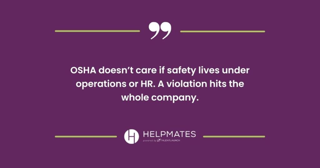 OSHA doesn’t care if safety lives under operations or HR. A violation hits the whole company.